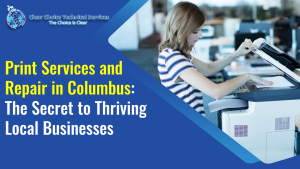 Read more about the article Print Services and Repair in Columbus: The Secret to Thriving Local Businesses